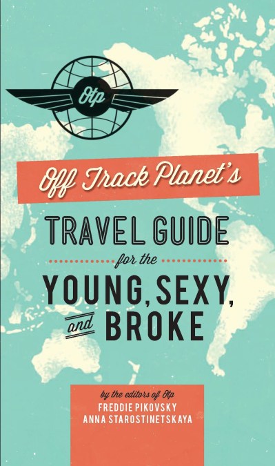 Off Track Planet's Travel Guide for the Young, Sexy, and Broke